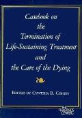 Casebook on the Termination of Life Sustaining Treatment & the Care of the Dying