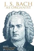 J. S. Bach as Organist: His Instruments, Music, and Performance Practices
