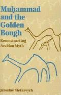Muhammad and the Golden Bough: Reconstructing Arabian Myth