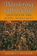 Wandering with Sadhus: Ascetics in the Hindu Himalayas