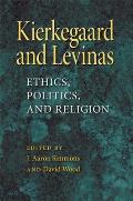 Kierkegaard and Levinas: Ethics, Politics, and Religion