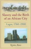 Slavery and the Birth of an African City: Lagos, 1760a 1900