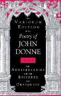 The Variorum Edition of the Poetry of John Donne, Volume 6: The Anniversaries and the Epicedes and Obsequies