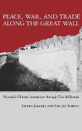 Peace, War, and Trade Along the Great Wall: Nomadic-Chinese Interaction Through Two Millennia