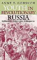 Youth in Revolutionary Russia: Enthusiasts, Bohemians, Delinquents