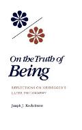 On the Truth of Being: Reflections on Heidegger's Later Philosophy