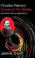 Charles Peirce's Guess at the Riddle: Grounds for Human Significance