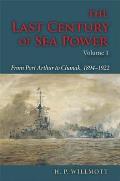 Last Century of Sea Power From Port Arthur to Chanak 1894 1922