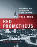 Red Prometheus Engineering & Dictatorship in East Germany 1945 1990