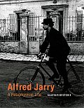 Alfred Jarry a Pataphysical Life