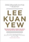 Lee Kuan Yew The Grand Masters Insights on China the United States & the World
