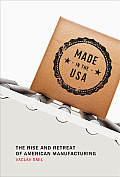 Made in the USA The Rise & Retreat of American Manufacturing