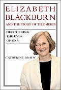 Elizabeth Blackburn & the Story of Telomeres Deciphering the Ends of DNA