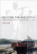Beyond the Big Ditch Politics Ecology & Infrastructure at the Panama Canal