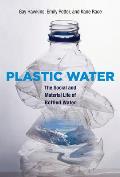Plastic Water The Social & Material Life of Bottled Water