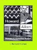 Howard Aiken Portrait of a Computer Pioneer