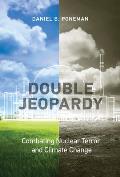 Double Jeopardy Combating Nuclear Terror & Climate Change