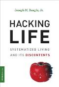 Hacking Life Systematized Living & Its Discontents
