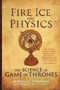 Fire Ice & Physics The Science of Game of Thrones