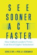 See Sooner Act Faster How Vigilant Leaders Thrive in an Era of Digital Turbulence