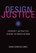 Design Justice Community Led Practices to Build the Worlds We Need