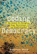 Coding Democracy How Hackers Are Disrupting Power Surveillance & Authoritarianism