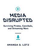 Media Disrupted: Surviving Pirates, Cannibals, and Streaming Wars