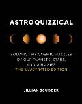Astroquizzical Solving the Cosmic Puzzles of Our Planets Stars & Galaxies The Illustrated Edition