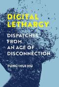 Digital Lethargy Dispatches from an Age of Disconnection