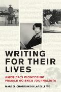 Writing for Their Lives: America's Pioneering Female Science Journalists
