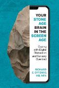 Your Stone Age Brain in the Screen Age: Coping with Digital Distraction and Sensory Overload