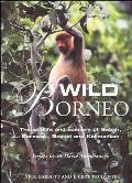 Wild Borneo The Wildlife & Scenery of Sabah Sarawak Brunei & Kalimantan