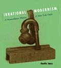 Irrational Modernism A Neurasthenic History of New York Dada