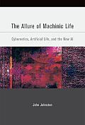 Allure of Machinic Life Cybernetics Artificial Life & the New AI
