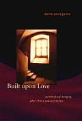 Built Upon Love Architectural Longing After Ethics & Aesthetics