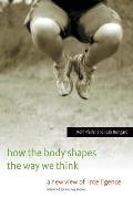 How the Body Shapes the Way We Think A New View of Intelligence