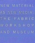 New Material As New Media The Fabric Wor