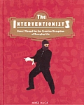 Interventionists Users Manual for the Creative Disruption of Everyday Life