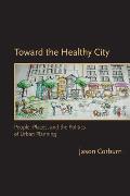 Toward the Healthy City People Places & the Politics of Urban Planning