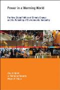 Power in a Warming World: The New Global Politics of Climate Change and the Remaking of Environmental Inequality