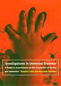 Investigations in Universal Grammar A Guide to Experiments on the Acquisition of Syntax & Semantics