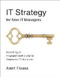 It Strategy for Non-It Managers: Becoming an Engaged Contributor to Corporate It Decisions