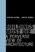 Buildings Must Die: A Perverse View of Architecture