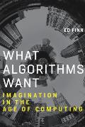 What Algorithms Want Imagination in the Age of Computing