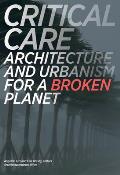 Critical Care Architecture & Urbanism for a Broken Planet