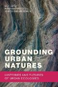 Grounding Urban Natures: Histories and Futures of Urban Ecologies