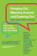 Hanging Out, Messing Around, and Geeking Out, Tenth Anniversary Edition: Kids Living and Learning with New Media