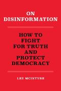 On Disinformation How to Fight for Truth & Protect Democracy