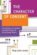 The Character of Consent: The History of Cookies and the Future of Technology Policy