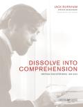 Dissolve into Comprehension: Writings and Interviews, 1964-2004